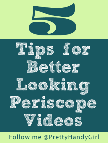 5 Tips for Better Looking Periscope Videos | Pretty Handy Girl