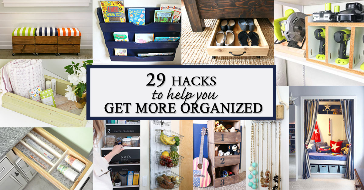 29 Hacks to Help You Get More Organized!